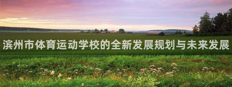 米兰体育官方正版app开户：滨州市体育运动学校的全新