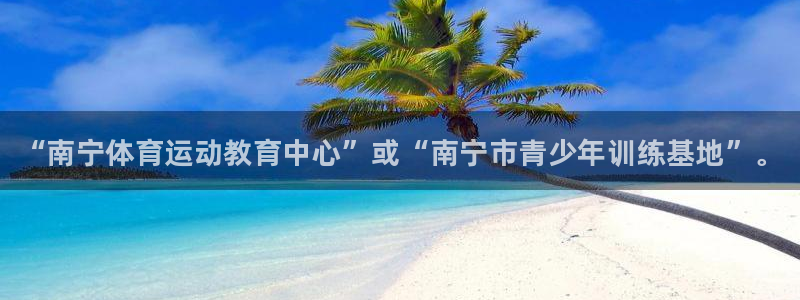 米兰体育官网下载平台注册流程图：“南宁体育运动教育中心”或“