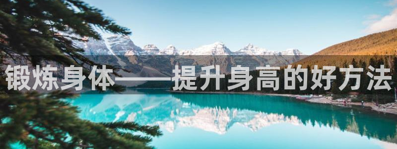 米兰体育官网下载平台注册流程视频：锻炼身体——提升身高的好方
