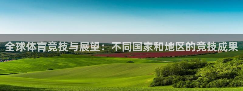 米兰体育官方正版app开户：全球体育竞技与展望：不同国家和地